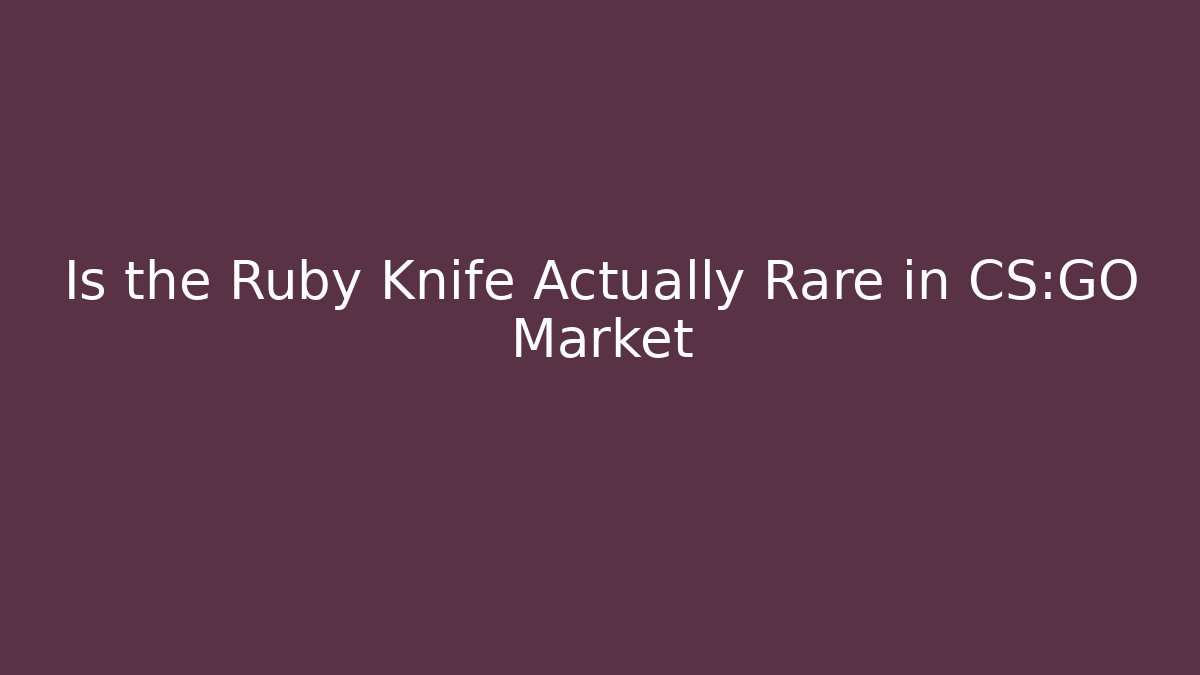 Is the Ruby Knife Actually Rare in CS:GO Market
