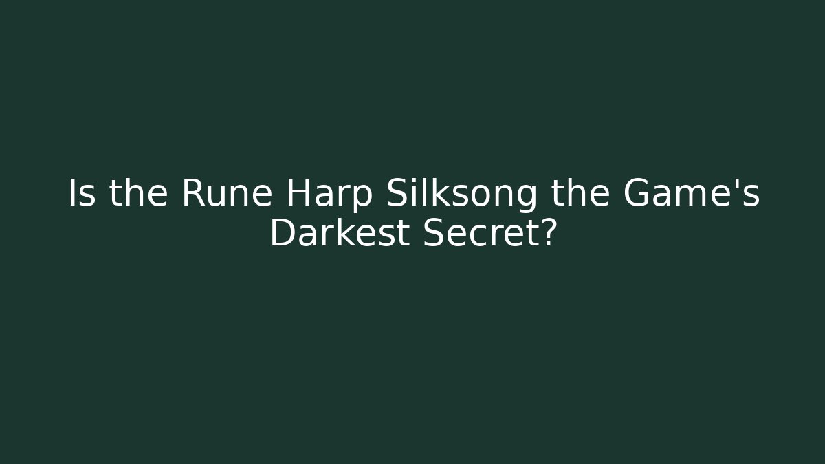 Is the Rune Harp Silksong the Game's Darkest Secret?