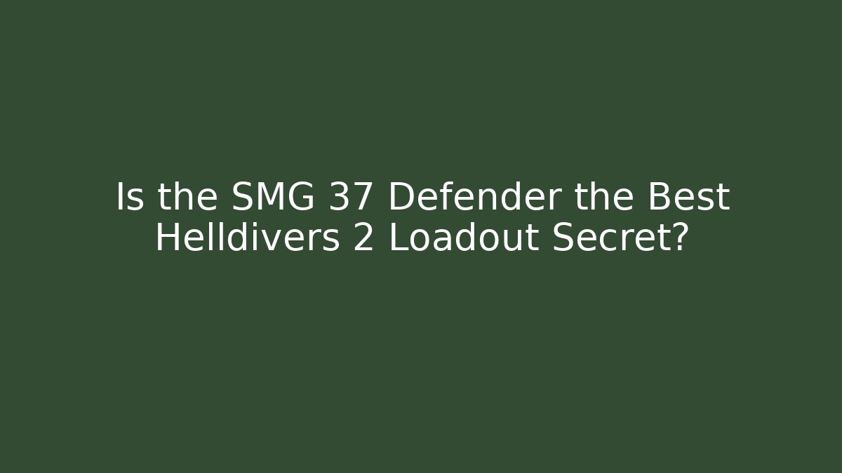 Is the SMG 37 Defender the Best Helldivers 2 Loadout Secret?