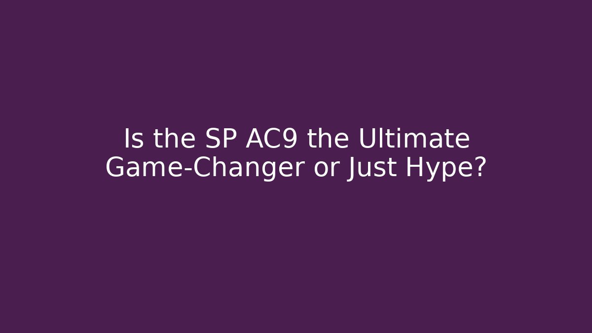 Is the SP AC9 the Ultimate Game-Changer or Just Hype?
