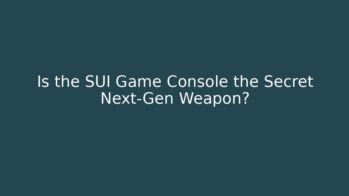 Is the SUI Game Console the Secret Next-Gen Weapon?