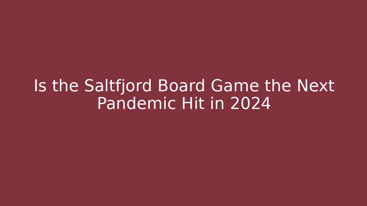 Is the Saltfjord Board Game the Next Pandemic Hit in 2024