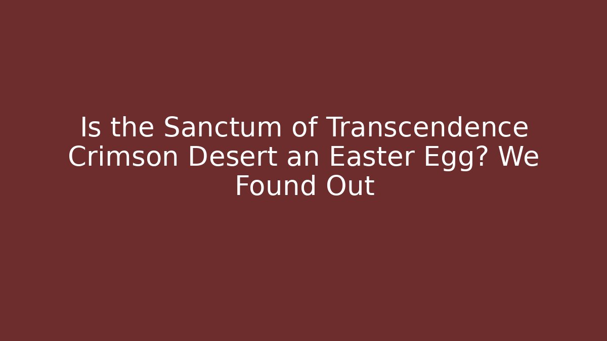Is the Sanctum of Transcendence Crimson Desert an Easter Egg? We Found Out