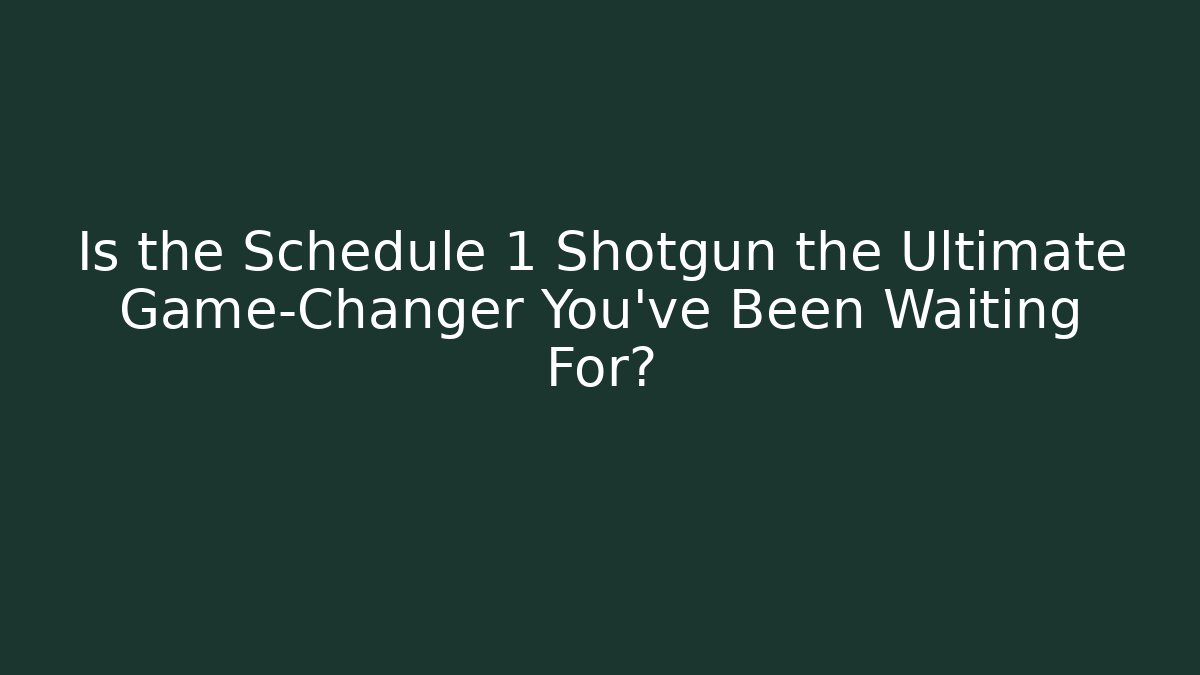 Is the Schedule 1 Shotgun the Ultimate Game-Changer You’ve Been Waiting For?