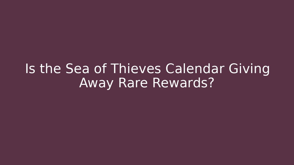 Is the Sea of Thieves Calendar Giving Away Rare Rewards? - Método de Aprovação