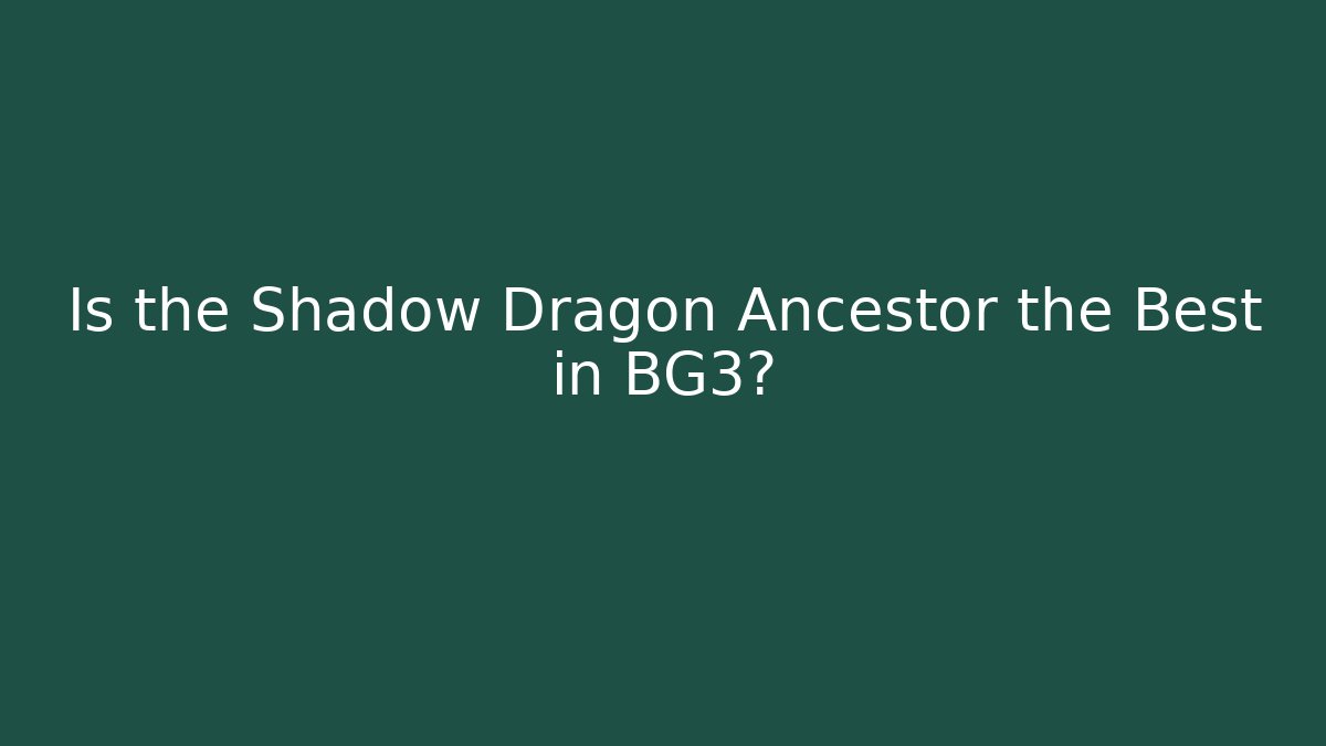 Is the Shadow Dragon Ancestor the Best in BG3?