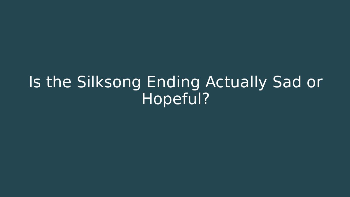 Is the Silksong Ending Actually Sad or Hopeful?