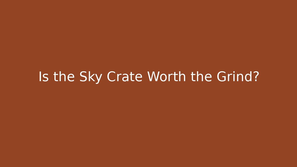 Is the Sky Crate Worth the Grind?