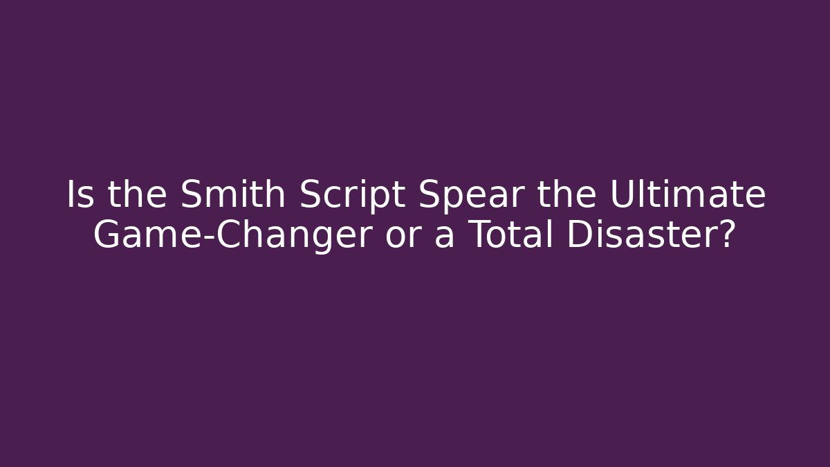Is the Smith Script Spear the Ultimate Game-Changer or a Total Disaster?