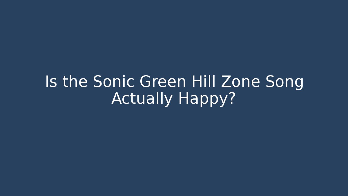 Is the Sonic Green Hill Zone Song Actually Happy?