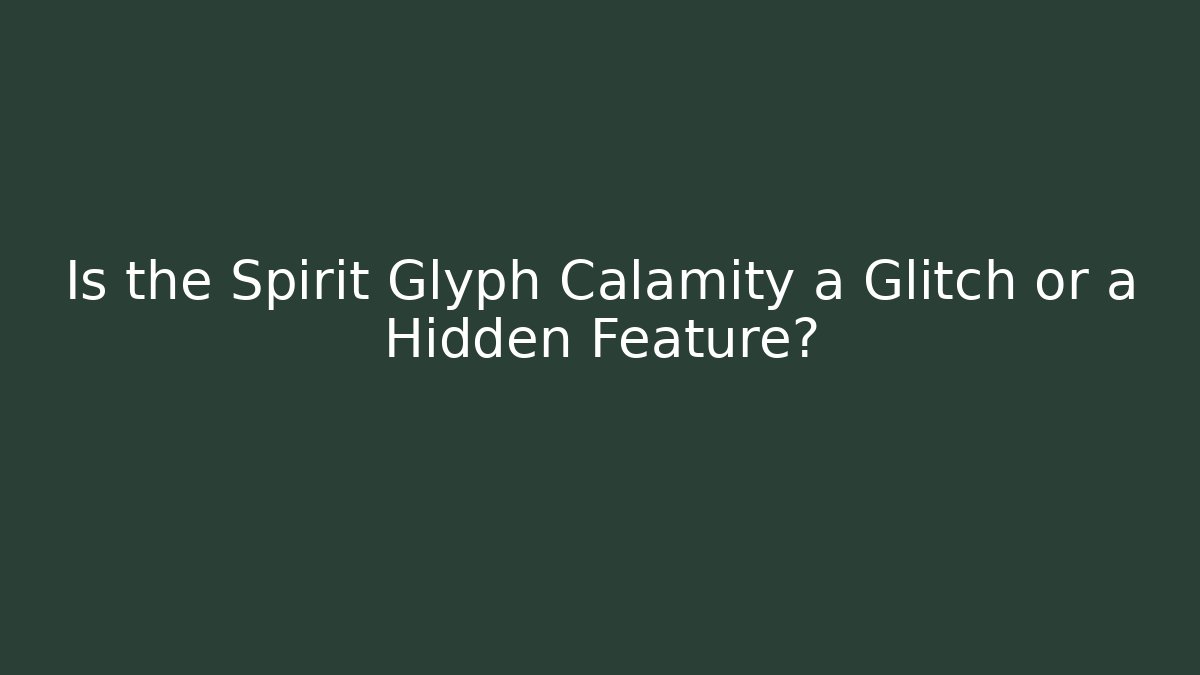 Is the Spirit Glyph Calamity a Glitch or a Hidden Feature?
