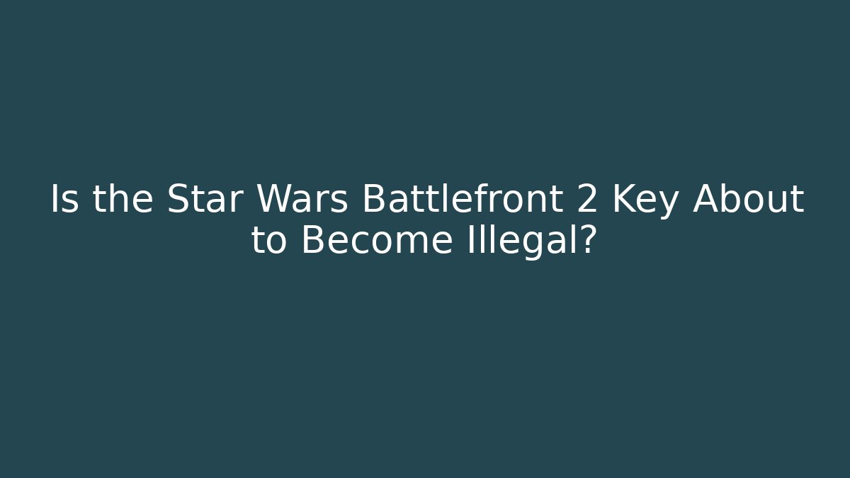 Is the Star Wars Battlefront 2 Key About to Become Illegal?