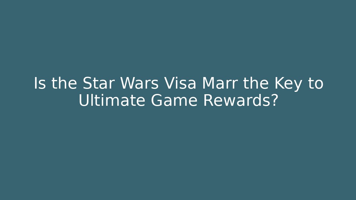 Is the Star Wars Visa Marr the Key to Ultimate Game Rewards?