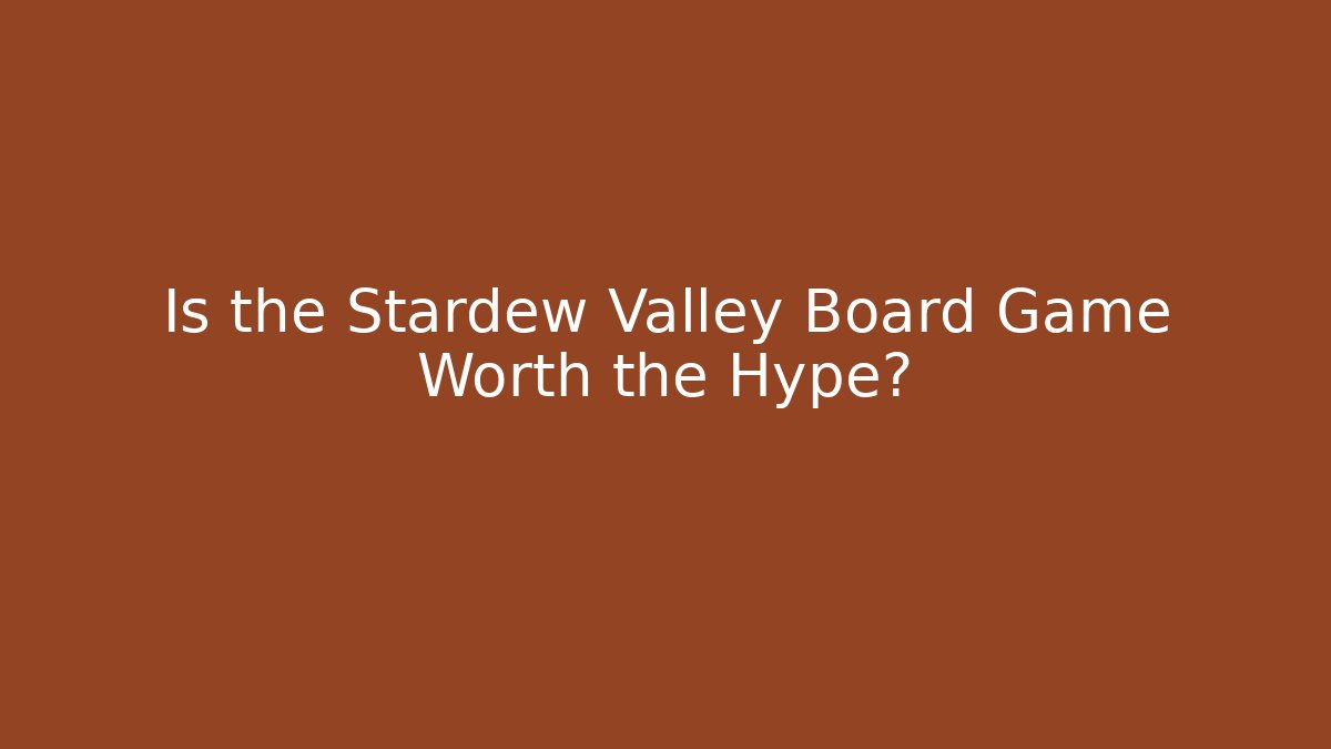 Is the Stardew Valley Board Game Worth the Hype?