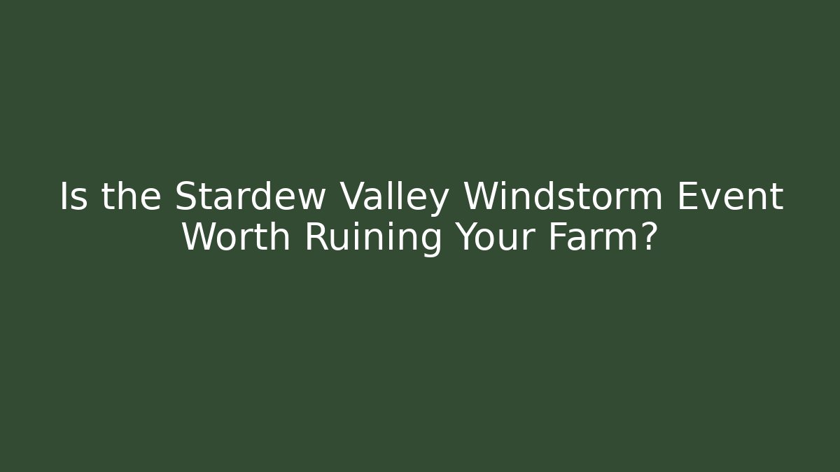 Is the Stardew Valley Windstorm Event Worth Ruining Your Farm?
