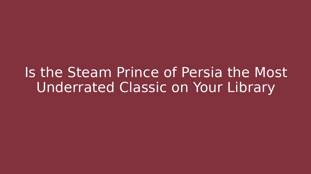 Is the Steam Prince of Persia the Most Underrated Classic on Your Library