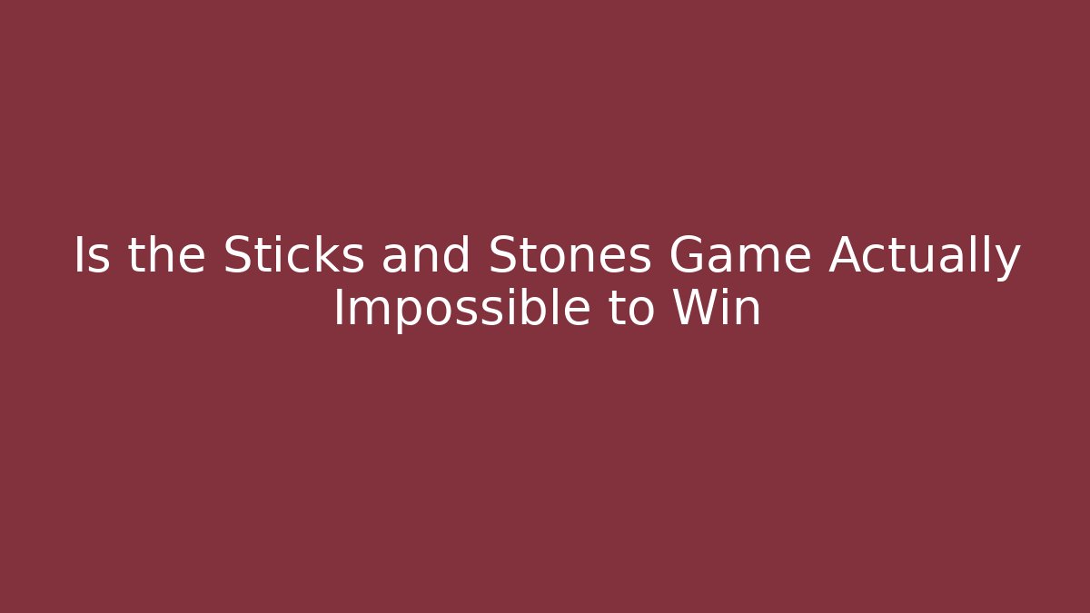 Is the Sticks and Stones Game Actually Impossible to Win