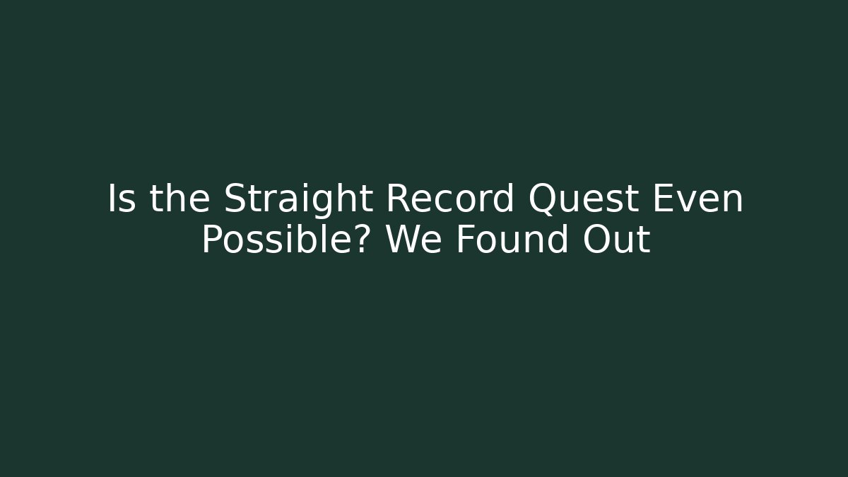 Is the Straight Record Quest Even Possible? We Found Out