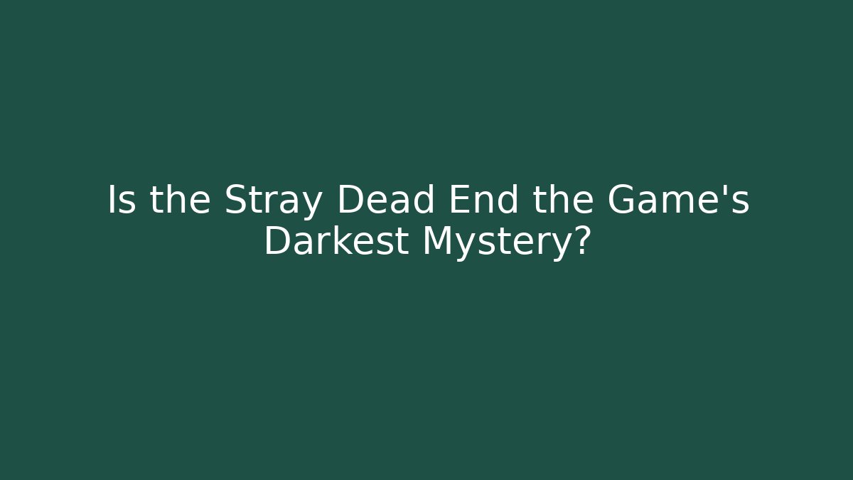 Is the Stray Dead End the Game's Darkest Mystery?