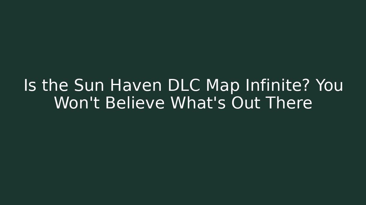 Is the Sun Haven DLC Map Infinite? You Won't Believe What's Out There
