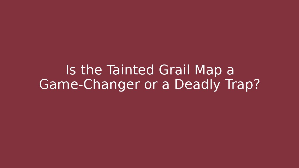 Is the Tainted Grail Map a Game-Changer or a Deadly Trap?