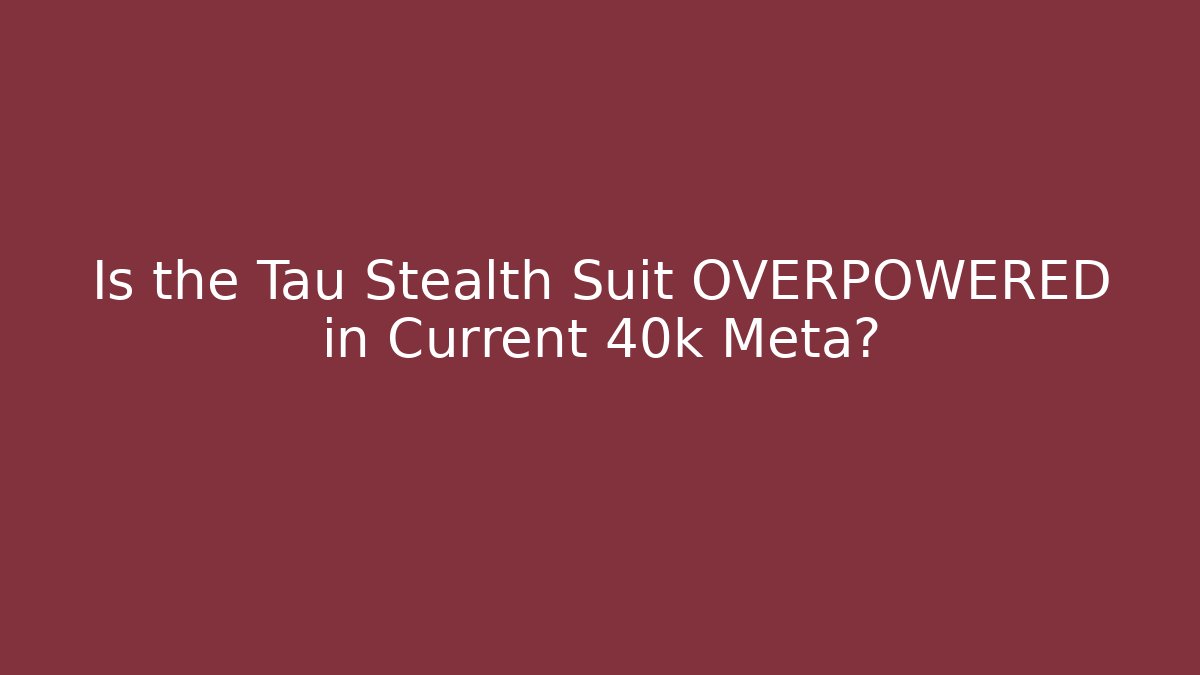 Is the Tau Stealth Suit OVERPOWERED in Current 40k Meta?