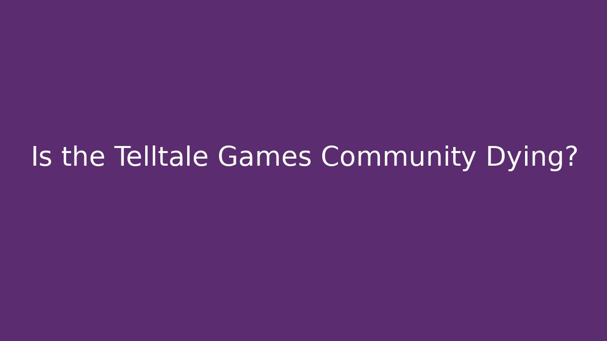 Is the Telltale Games Community Dying?