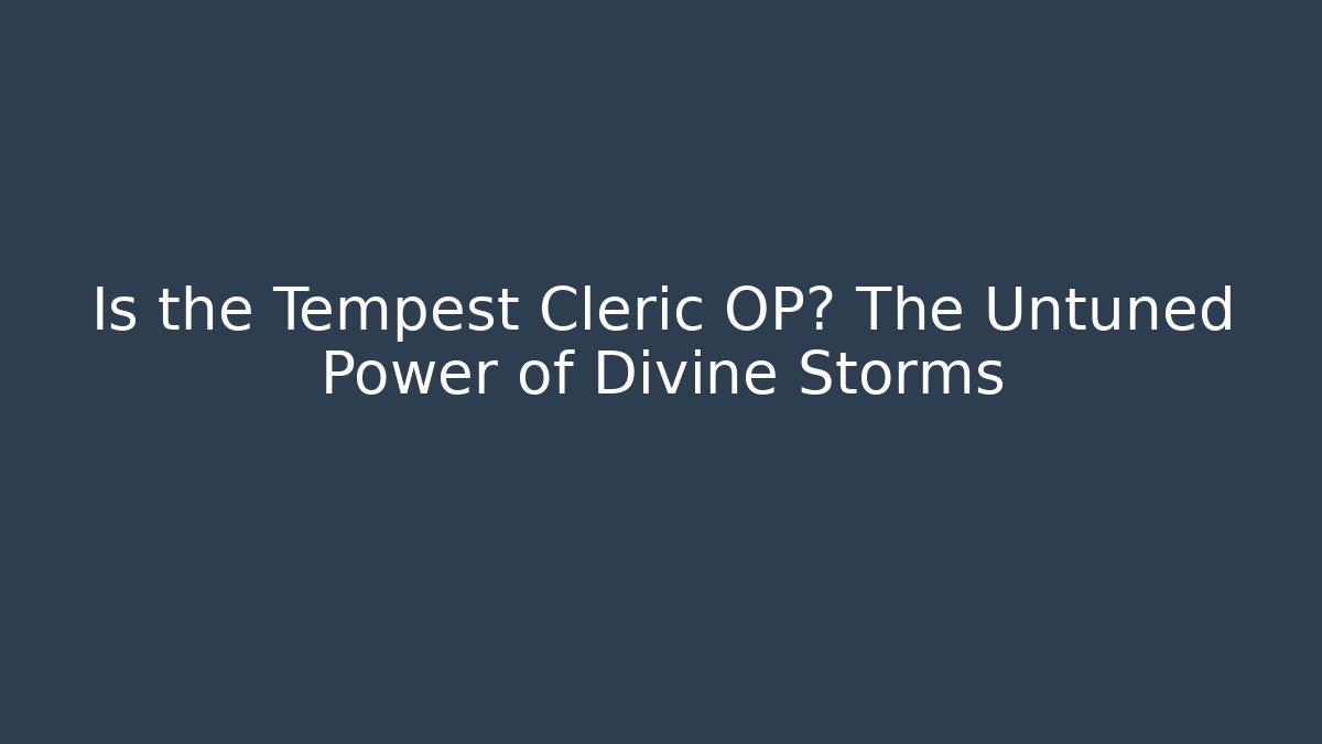 Is the Tempest Cleric OP? The Untuned Power of Divine Storms
