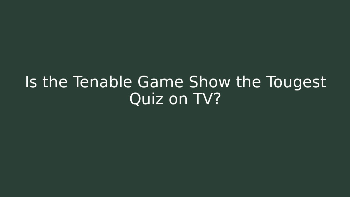 Is the Tenable Game Show the Tougest Quiz on TV?