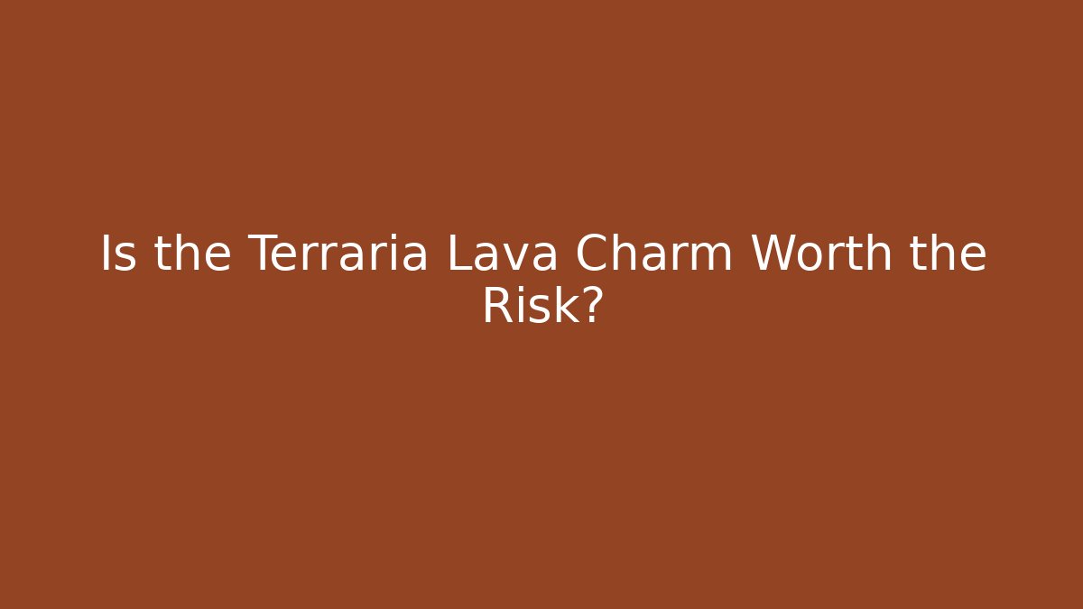 Is the Terraria Lava Charm Worth the Risk?