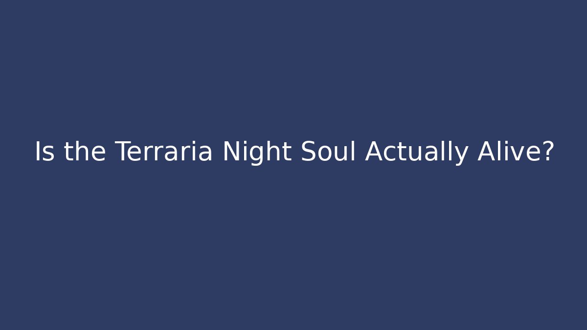 Is the Terraria Night Soul Actually Alive?