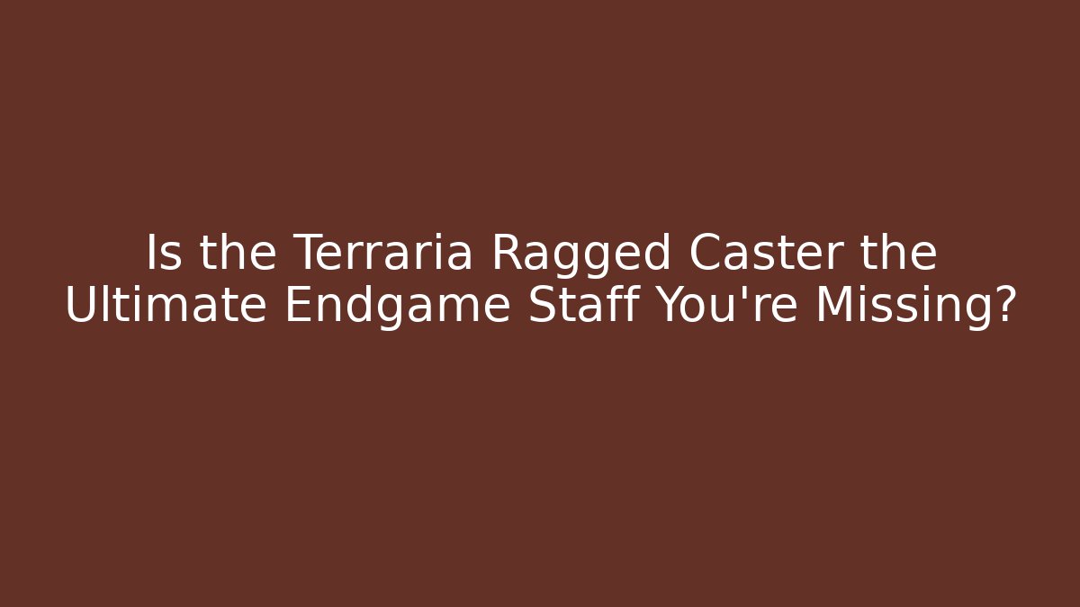 Is the Terraria Ragged Caster the Ultimate Endgame Staff You’re Missing?