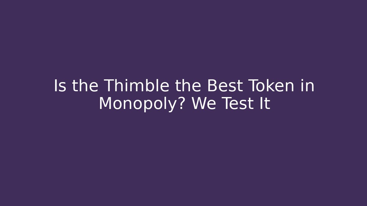 Is the Thimble the Best Token in Monopoly? We Test It