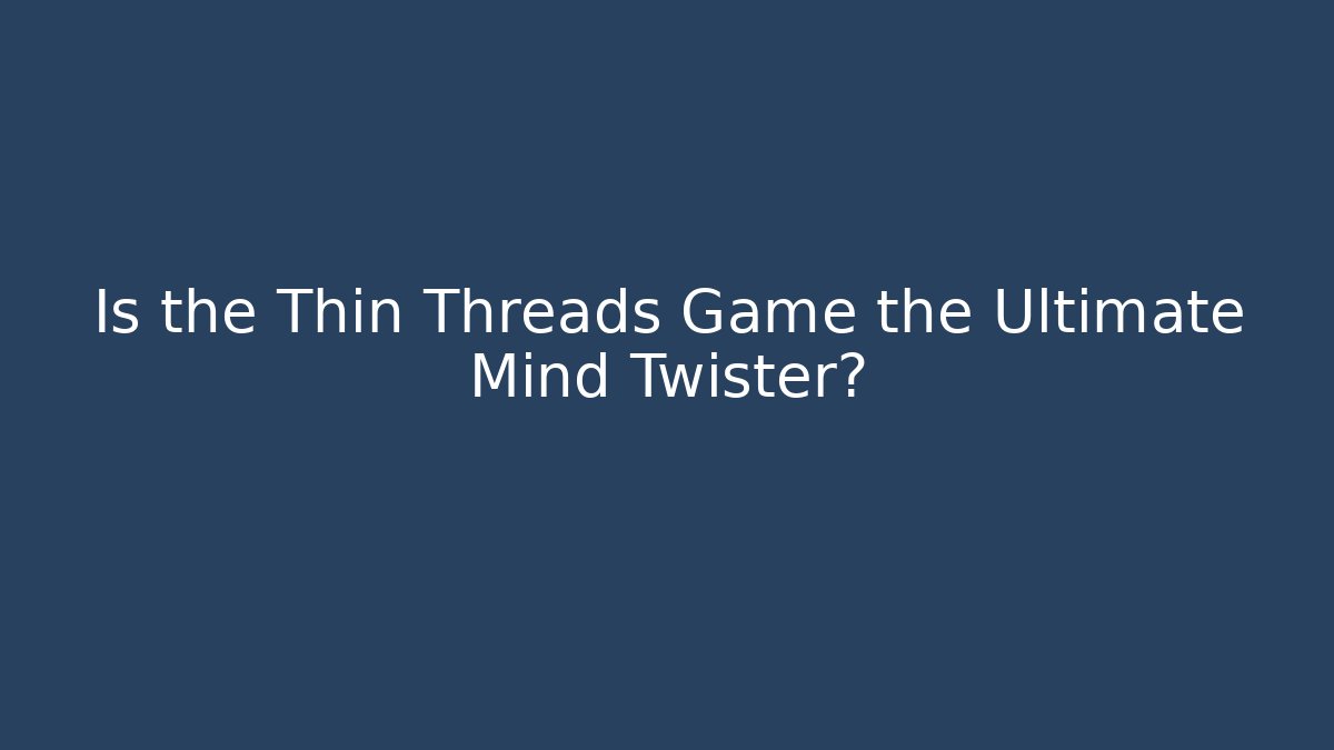 Is the Thin Threads Game the Ultimate Mind Twister?