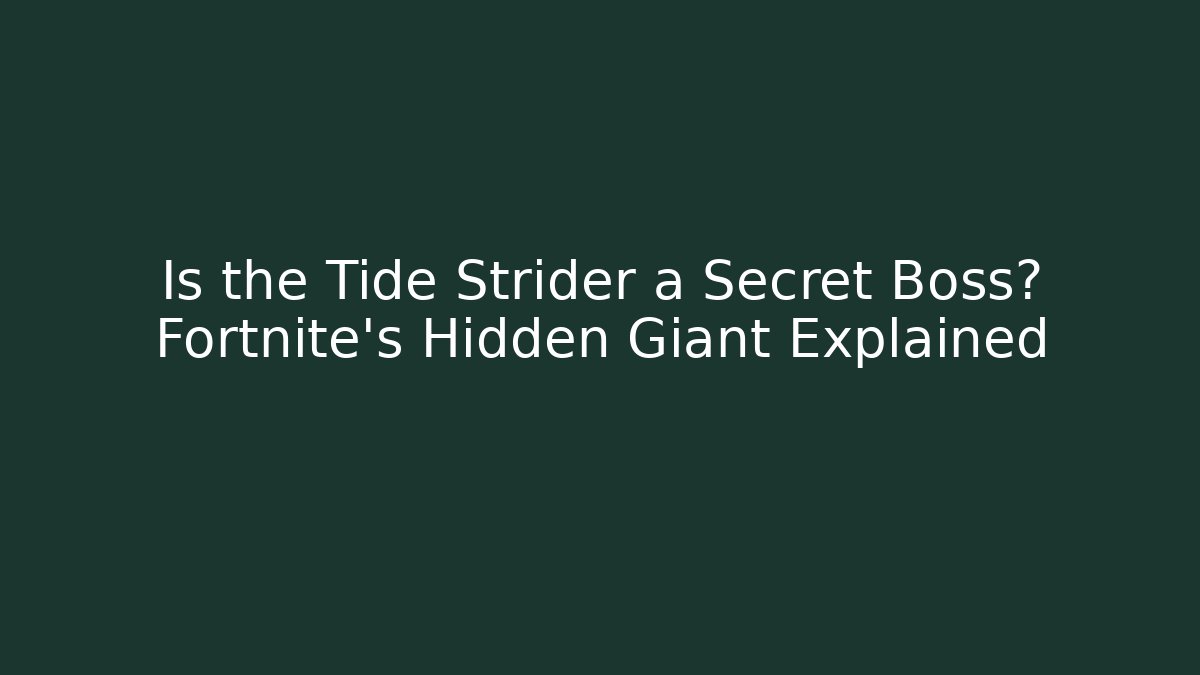 Is the Tide Strider a Secret Boss? Fortnite's Hidden Giant Explained - Método de Aprovação