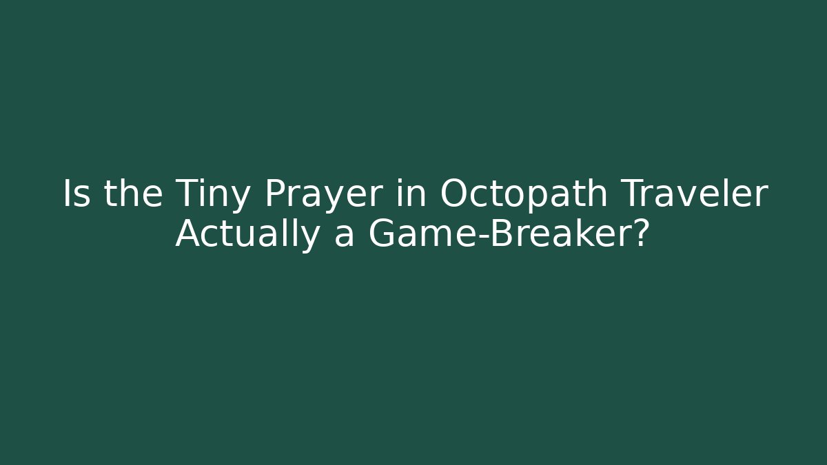 Is the Tiny Prayer in Octopath Traveler Actually a Game-Breaker?