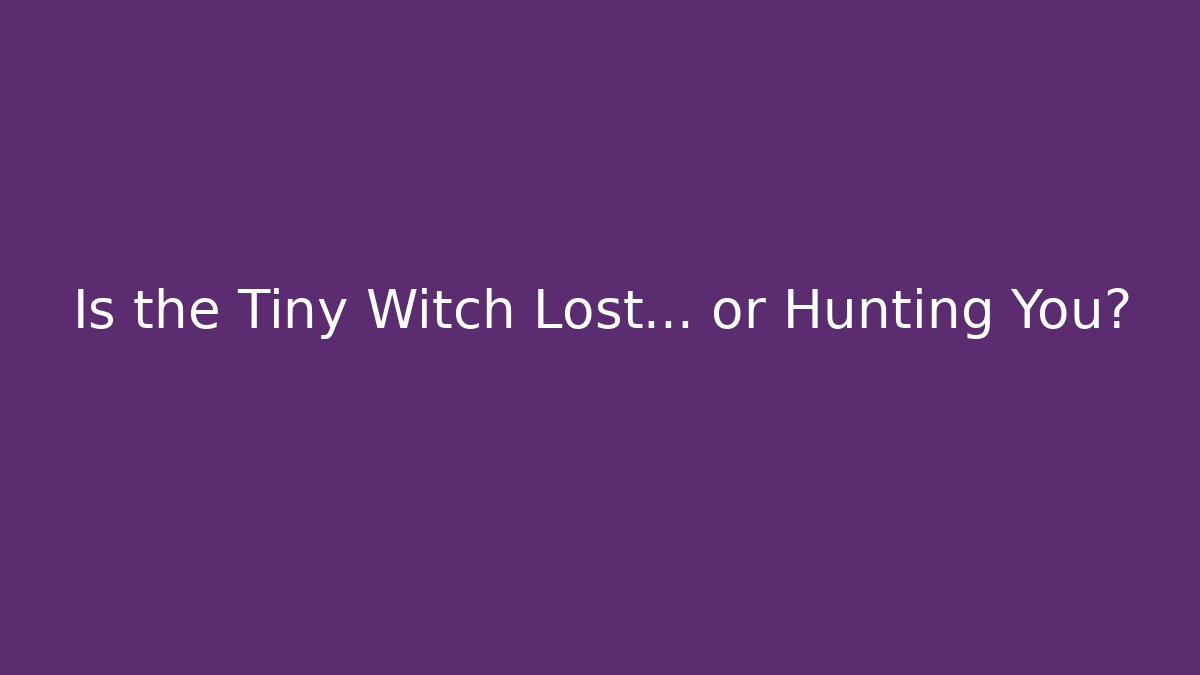 Is the Tiny Witch Lost... or Hunting You?