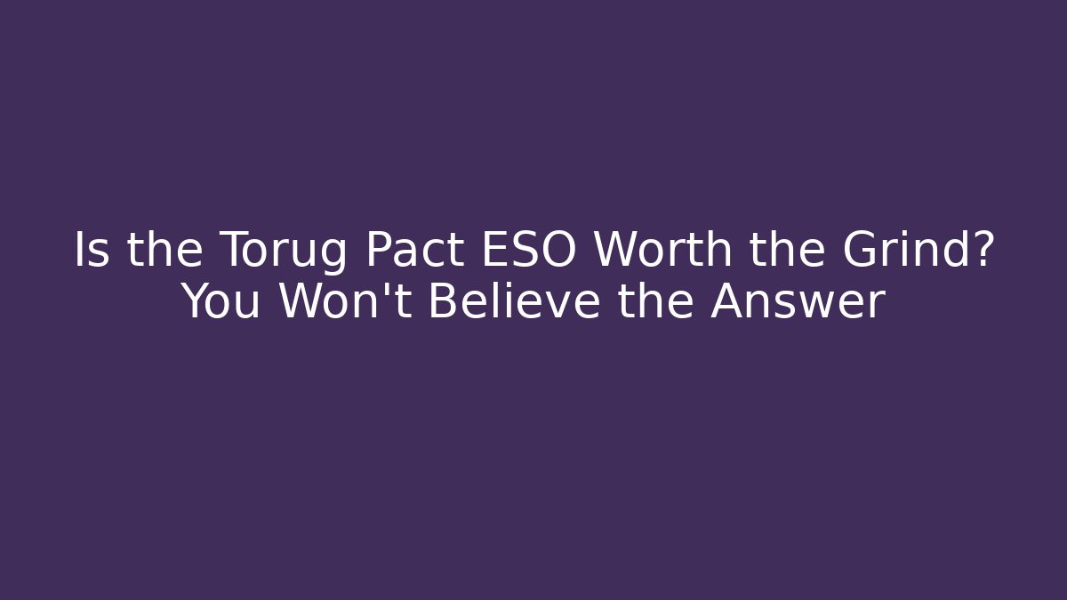 Is the Torug Pact ESO Worth the Grind? You Won’t Believe the Answer