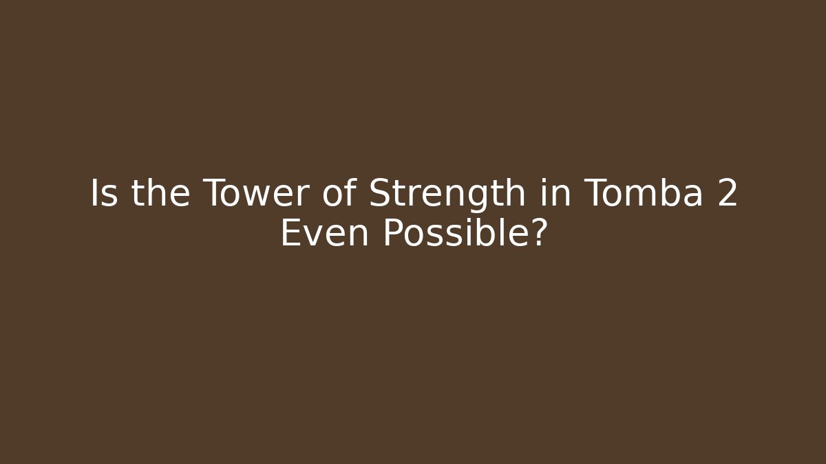 Is the Tower of Strength in Tomba 2 Even Possible? - Método de Aprovação
