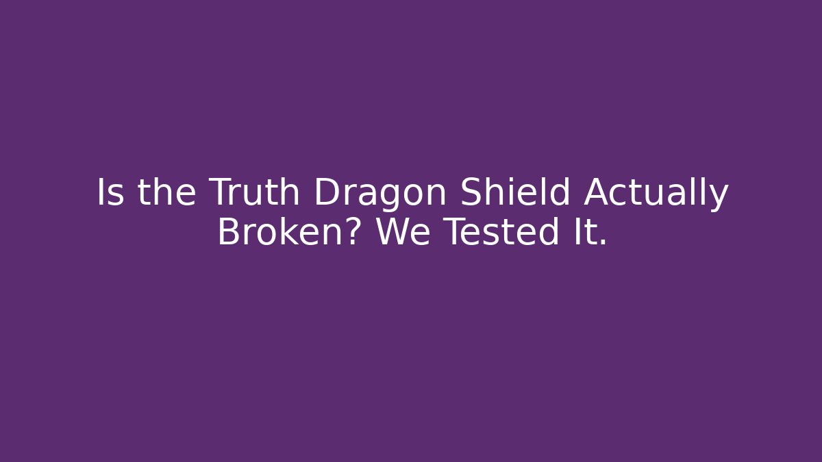 Is the Truth Dragon Shield Actually Broken? We Tested It.