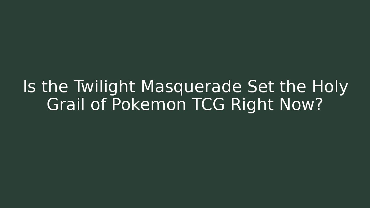 Is the Twilight Masquerade Set the Holy Grail of Pokémon TCG Right Now?