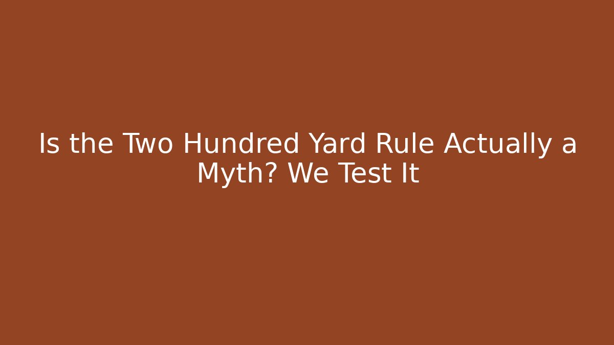 Is the Two Hundred Yard Rule Actually a Myth? We Test It