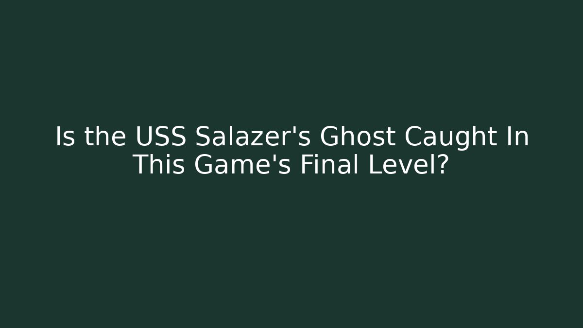 Is the USS Salazer's Ghost Caught In This Game's Final Level?