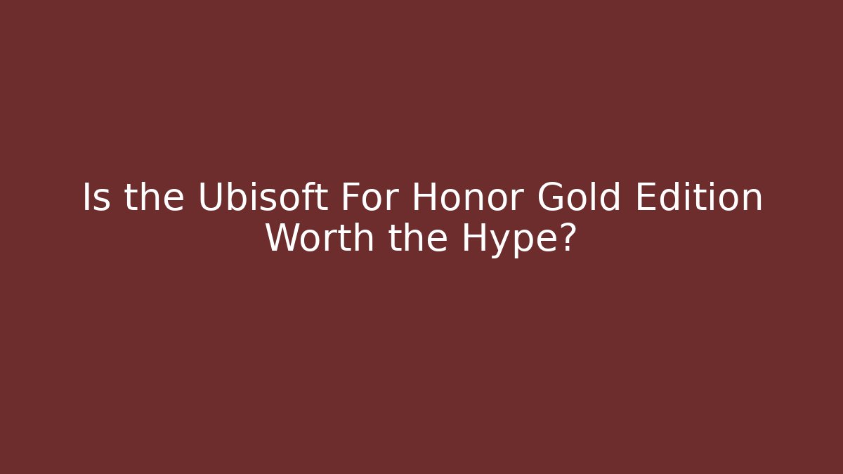 Is the Ubisoft For Honor Gold Edition Worth the Hype? - Método de Aprovação