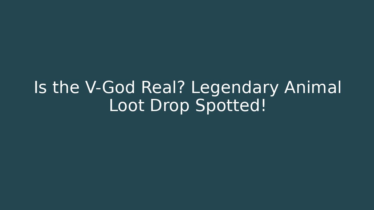Is the V-God Real? Legendary Animal Loot Drop Spotted!