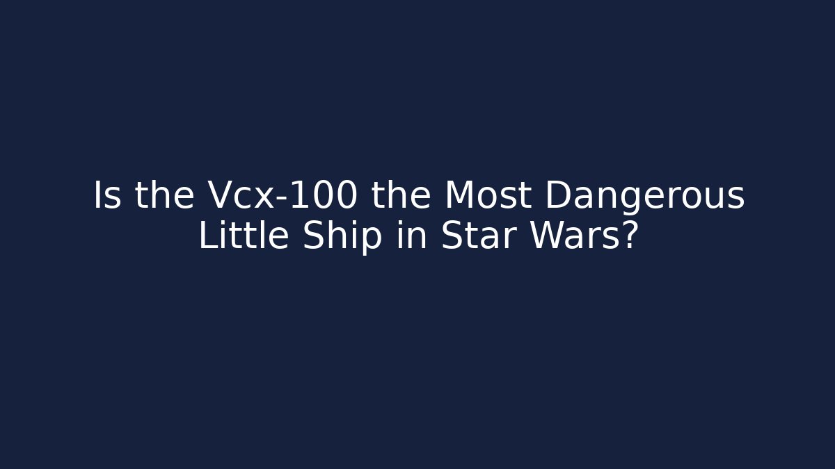Is the Vcx-100 the Most Dangerous Little Ship in Star Wars?