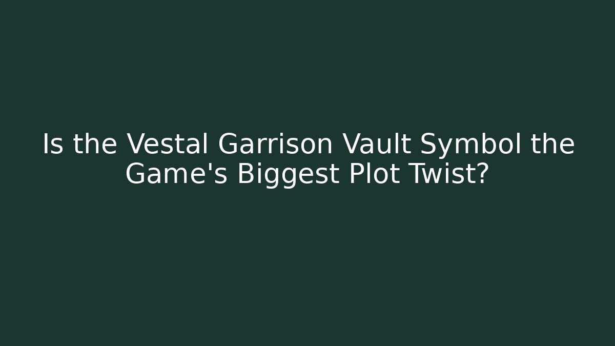 Is the Vestal Garrison Vault Symbol the Game's Biggest Plot Twist? - Método de Aprovação