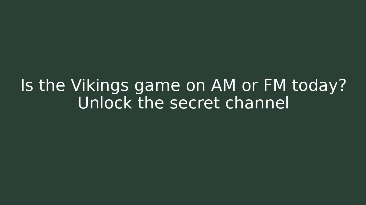 Is the Vikings game on AM or FM today? Unlock the secret channel