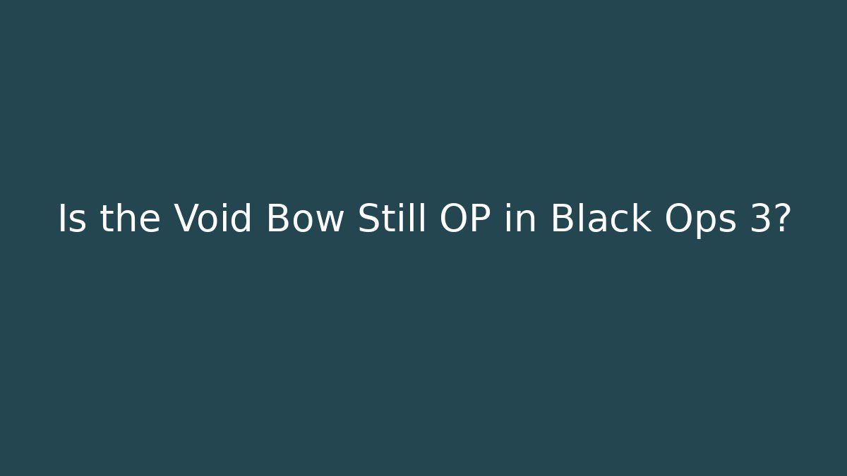 Is the Void Bow Still OP in Black Ops 3?