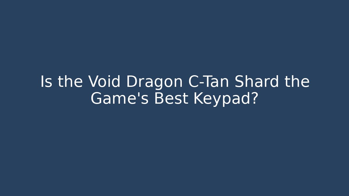 Is the Void Dragon C-Tan Shard the Game's Best Keypad?